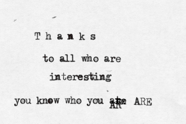 T h a n k s to all who are interesting you know who you ate r r r AR ARE x 