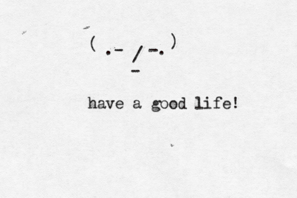 .- -. / - ( ) have a good life! 