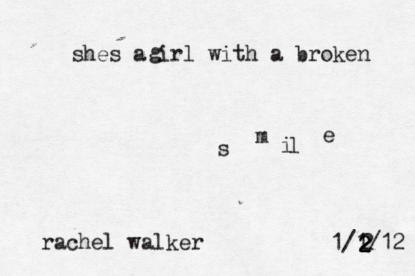 shes a irl with a broken s m i l e g rachel walker 1/1/12 2 2 2 2 