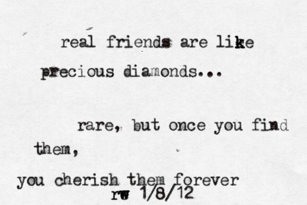 real friends are lie k k ke precious diamonds... rare, but once you find them, you cherish them forever re w w rw 1/8/12