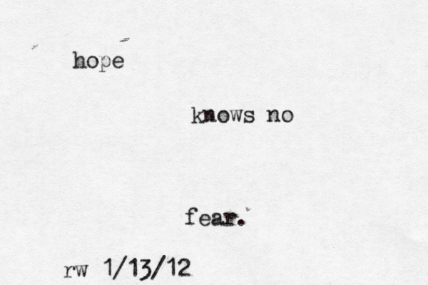 hope knows no fear. rw 1/13/12