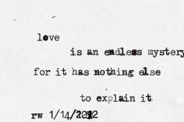 love is an endless mystery for it has nothing else to explain it rw 1/14/127 x x x x 200 1 12