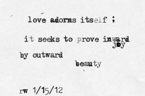 love adorns itself ; it seeks to prove inward jiy o o by outward beauty rw 1/15/12