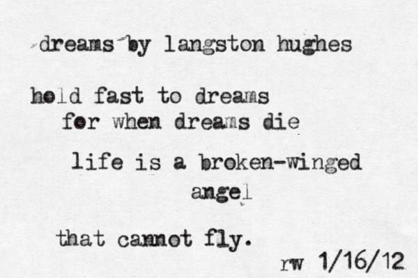 dreams by langston hughes hold fast to dreams for when dreams die life is a broken-winged angel that cannot fly. rw 1/16/12 