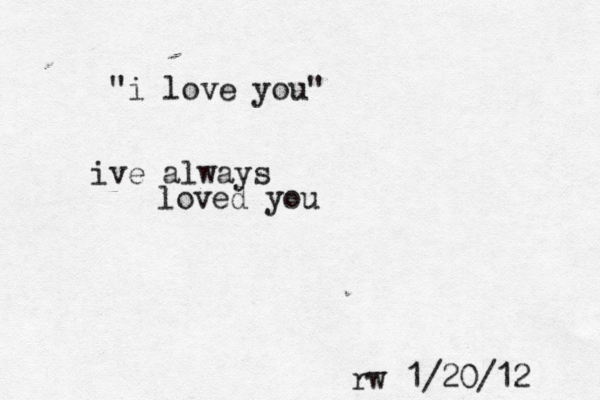 "i love you" ive always loved you rw 1/20/12 