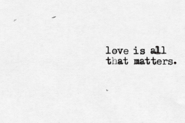 love is all that matters. 