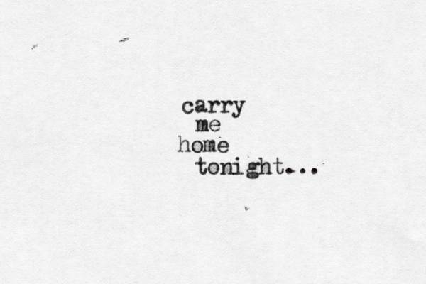 carry me home tonight...