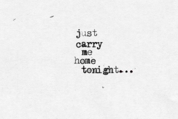carry me home tonight... just 