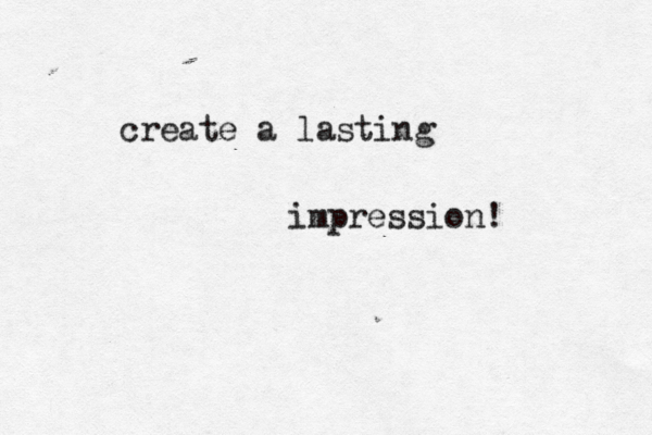 create a lasting impression!