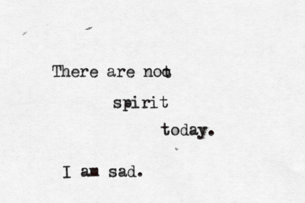 There are noo t spirit today. I am sad. 