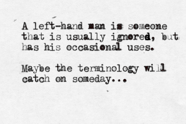 A left-hand man is someone that is usually ignores d d d d s, but has his occasional uses . Maybe the terminology will catch on someday... 