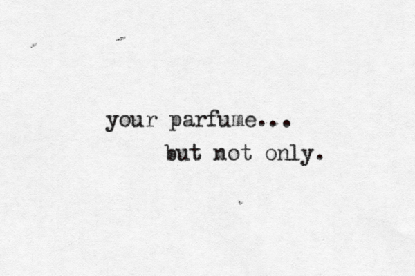 your parfume... but not only.