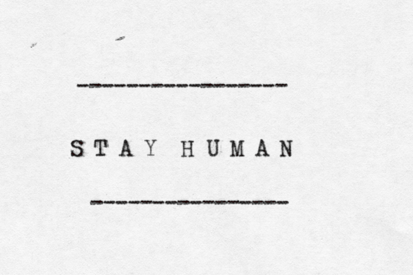 S T A Y H U M A N ----------------- ----------------