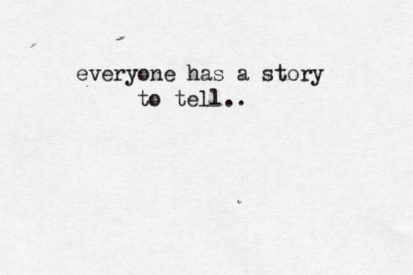 everyone has a story to tell..