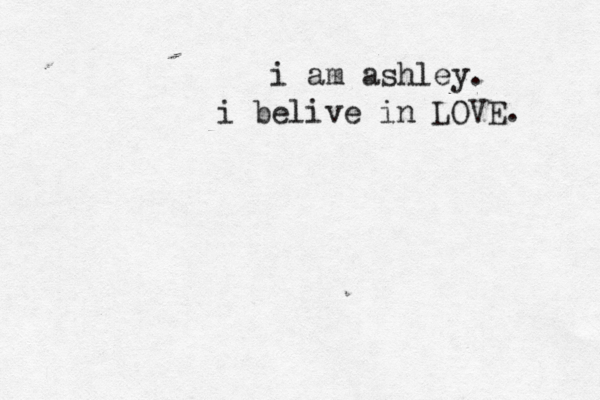 i am ashley. i belive in LOVE. 