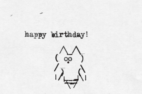 happy birthday! ^ /\_/\ ( oo ) ^ . / \ | | / \ | | \‰ / — - --- - --- ) ) ( ( ) 
