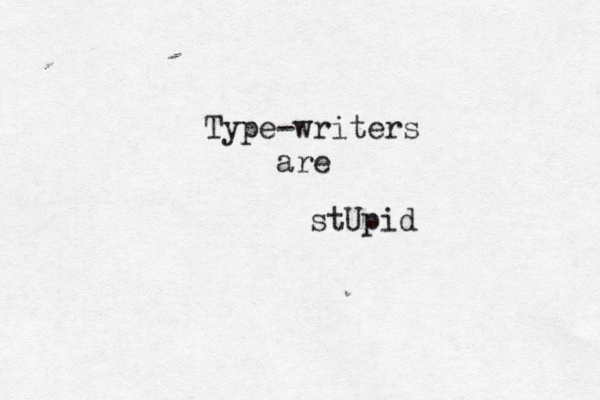 Type-writers are stUpid