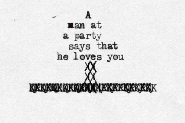 A A man at a party says that he loves you |\ | / /\ \ \ // \\ || /// \\\ |||| XXXXXXXXXXXXXXXXXXXXXX QPQPQPQPQPQPQPQPPQPQPQ KKKKKKKKKKKKKKKKKKKKKKK 