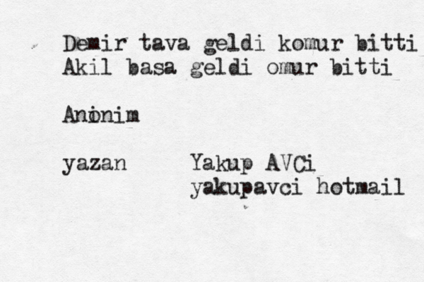 Demir tava geldi komur bitti Akil basa geldi omur bitti Ani onim yazan Ykaup AVCİ i yakupavci hotmail 