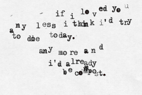if i lo v ed y o u a n y l es s i t hi n k i' d tr y to do ie to da y. an y mo re a n d i' d a lre ady b e co n m mpo st.