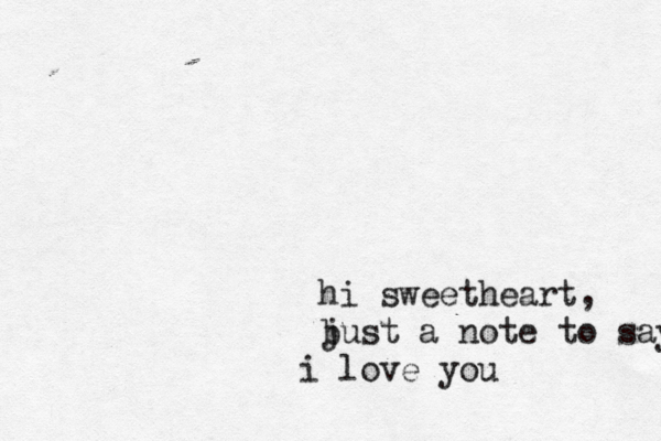 hi sweetheart, b just a note to say i lov i love you 