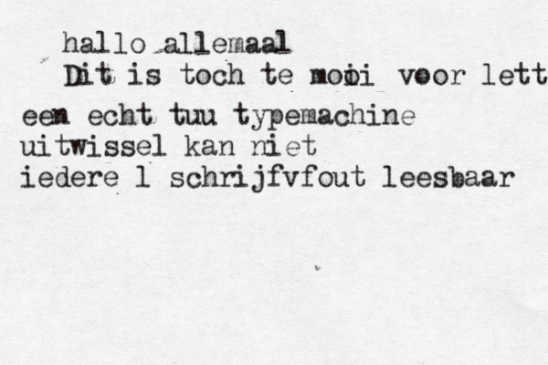 hallo allemaal Dit is toch te moi oi voor letter een echt tuu typemachine uitwissel kan niet iedere l schrijfvfout leesbaar 