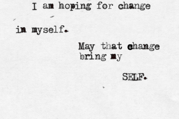 I am hoping for change in myself. May that s c c change bring my SELF. 