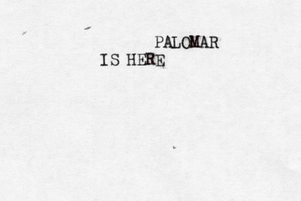 PALOMAR IS HERE 