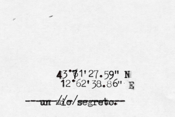 43 61 7 7 '27.59" N 12 62'38.86" E . . un mio segreto. ------//-/--------- 