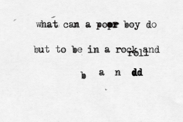 what can a popr or boy do but to be in a rock and roll b a n d d d d dd d 