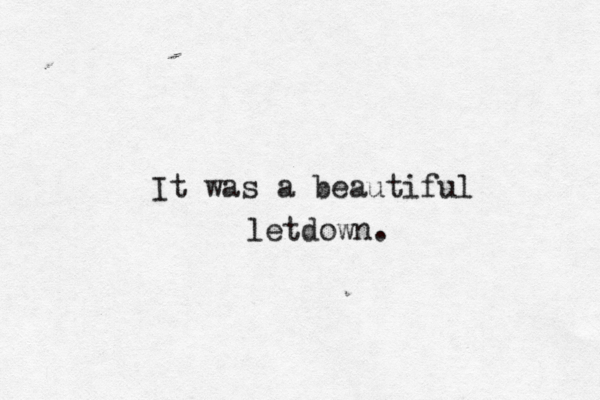 It was a beautifu l letdown. 