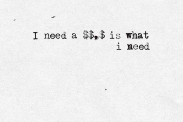 I need a $$,$ is what i need 