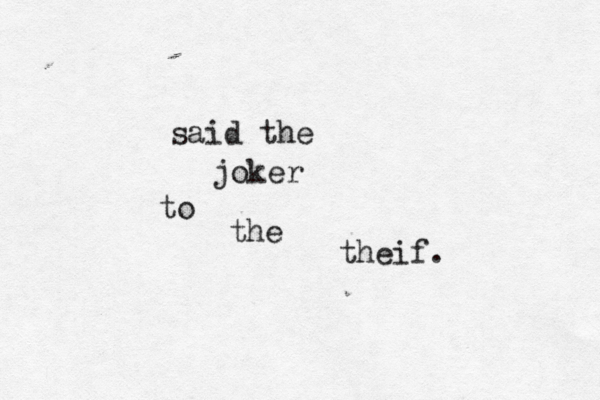 said the joker to the theif.