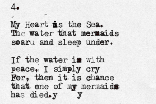 4. My Heart u i i i is the Sea. The water that mermaids soaru r and sleep under. If the water is with peace, I simply cry For, then it is chance that one of my mermaids y has died.y