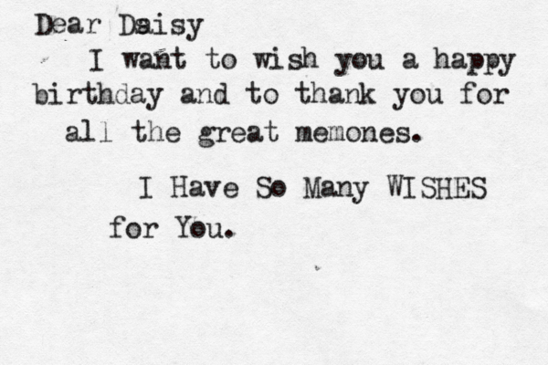 Dear Ds aisy I want to wish you a happy birthday and to thank you for all the great memones. I Have So Many WISHES for You. 