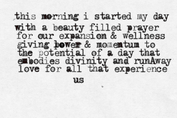 this morning i started my day with a beauty filled prayer for our expansion & wellness givi g n lo power & momentum to the potential of a day that embodies divinity and runAway love for all that experience us