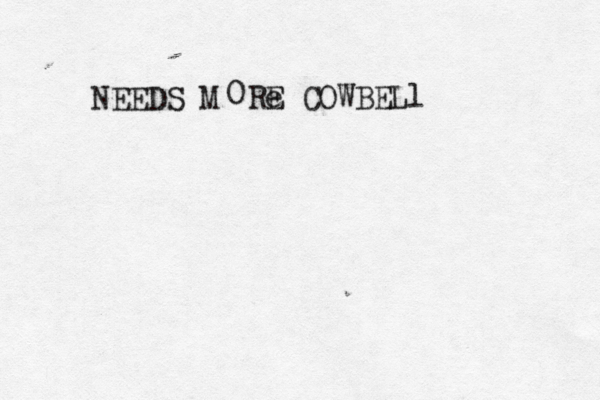 NEEDS M O Re E COWBELl 