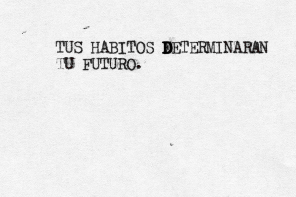 TUS HABITOS F D D DETERMINARAN TU FUTURO . 