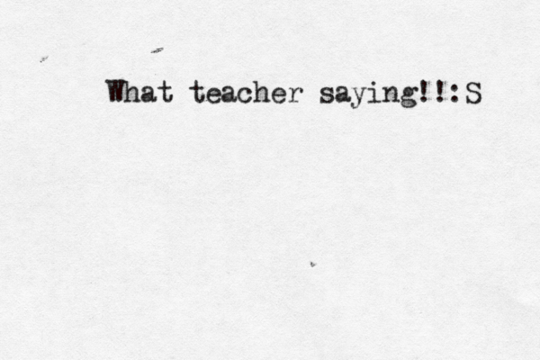 What teacher saying!!:S