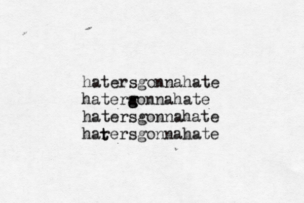 hatersgonnahate hatersonnahate g g g g hatersgonnahate harersgonnahate t t 