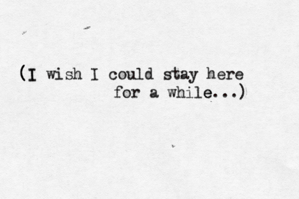 ( (I I wish I could stay here for a while e...) 