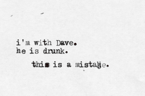 i'm with Dave. he is drunk. this is a mistaj ke. 