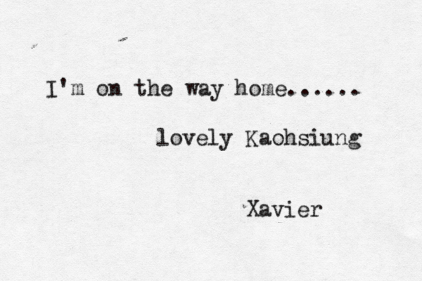 I'm on the way home...... lovely Kaohsiung Xavier
