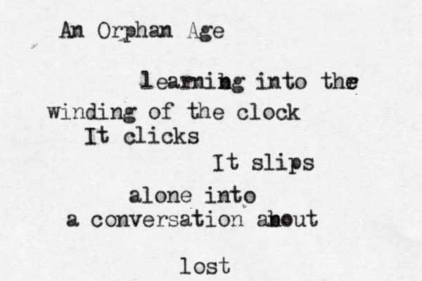 An Orphan Age learnibg n n into thr e e winding of the clock It clicks It slips alone into a conversation ano b ut lost