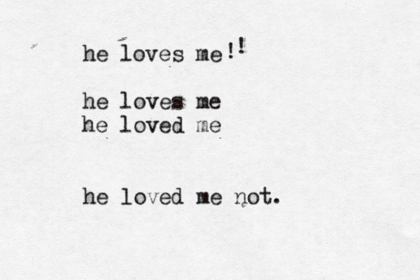 he loves me he loves me he loved me he loved me not . ! ! 
