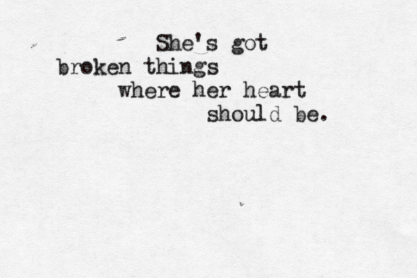 She's got broken things where her heart should be. 