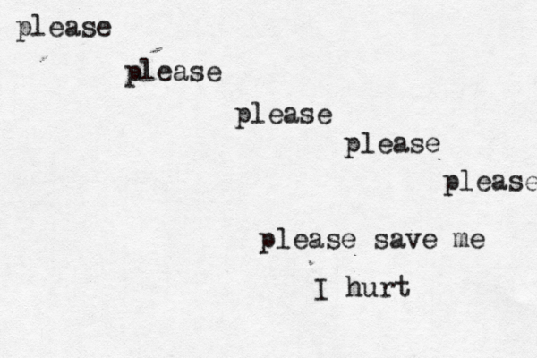 please save me I hurt please please please please please 