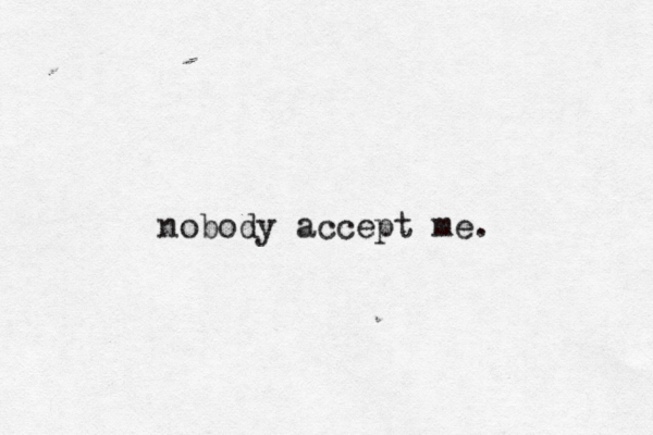 nobody accept me. 