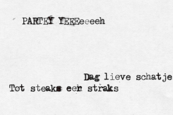 Dag lieve schatjes Tot steaks eer h straks PARTEY YEEEeeeeh