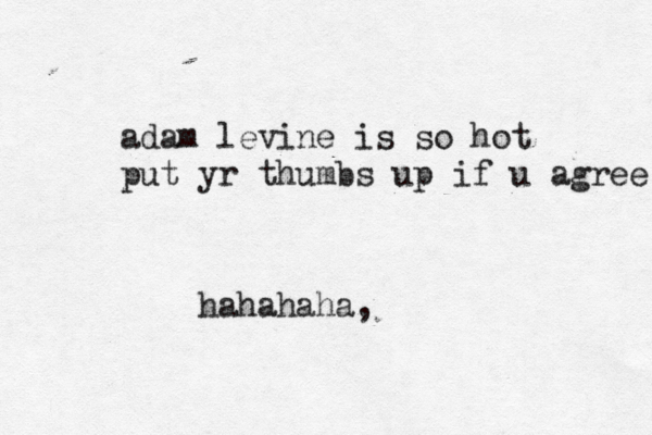 adam levine is so hot put yr thumbs up if u agree hahahaha,